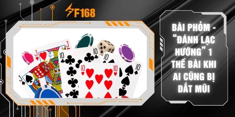 Bài Phỏm - “Đánh Lạc Hướng” 1 Thế Bài Khi Ai Cũng Bị Dắt Mũi 10 Bài Phỏm - “Đánh Lạc Hướng” 1 Thế Bài Khi Ai Cũng Bị Dắt Mũi
