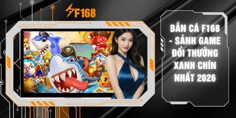 Bắn Cá F168 - Sảnh Game Đổi Thưởng Xanh Chín Nhất 2026 4 Bắn Cá F168 - Sảnh Game Đổi Thưởng Xanh Chín Nhất 2026