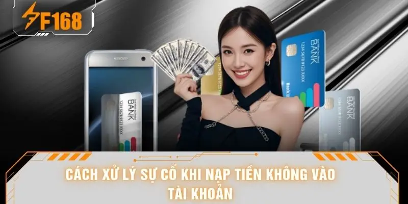 Nạp Tiền F168 - Hướng Dẫn Giao Dịch An Toàn Và Nhanh Nhất 7 Cách xử lý sự cố khi nạp tiền không vào tài khoản
