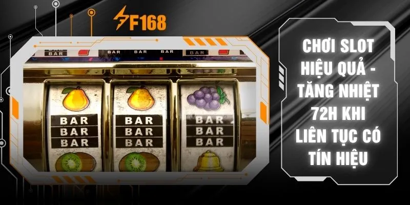 Chơi Slot Hiệu Quả - Tăng Nhiệt 72H Khi Liên Tục Có Tín Hiệu 5 Chơi Slot Hiệu Quả - Tăng Nhiệt 72H Khi Liên Tục Có Tín Hiệu