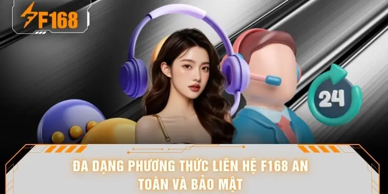 Liên Hệ F168 - Hệ Thống Hỗ Trợ Đa Kênh Chuyên Nghiệp 24/7 5 Đa dạng phương thức liên hệ F168 an toàn và bảo mật