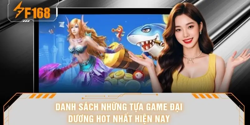Bắn Cá F168 - Sảnh Game Đổi Thưởng Xanh Chín Nhất 2026 5 Danh sách những tựa game đại dương hot nhất hiện nay