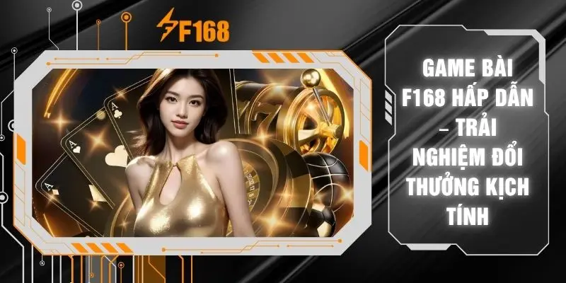 Game Bài F168 Hấp Dẫn – Trải Nghiệm Đổi Thưởng Kịch Tính 4 Game Bài F168 Hấp Dẫn – Trải Nghiệm Đổi Thưởng Kịch Tính