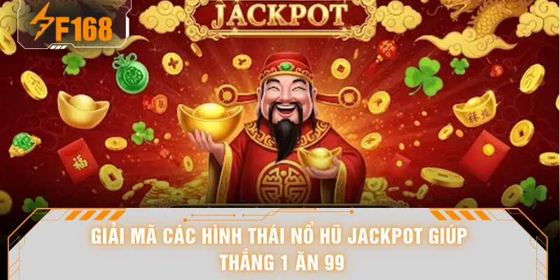 Nổ Hũ Jackpot - Kỹ Thuật Quay Hũ Của Cao Thủ Kiếm 100 Triệu 5 Giải mã các hình thái nổ hũ jackpot giúp thắng 1 ăn 99