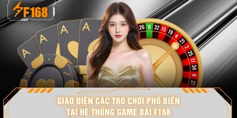 Game Bài F168 Hấp Dẫn – Trải Nghiệm Đổi Thưởng Kịch Tính 6 Giao diện các trò chơi phổ biến tại hệ thống game bài F168