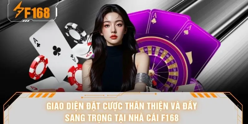 Nhà Cái F168 - Sân Chơi Cá Cược Đổi Thưởng Đẳng Cấp 5 Giao diện đặt cược thân thiện và đầy sang trọng tại nhà cái F168