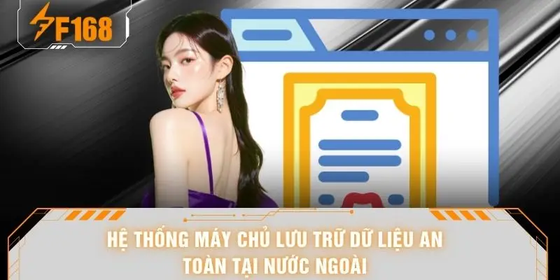 Giấy Phép Hoạt Động F168 - Bảo Chứng Vàng Cho Sự Xanh Chín 7 Hệ thống máy chủ lưu trữ dữ liệu an toàn tại nước ngoài