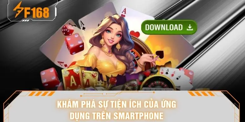 Tải App F168 - Thao Tác Đơn Giản, Tốc Độ Tải Cực Mượt 5 Khám phá sự tiện ích của ứng dụng trên smartphone
