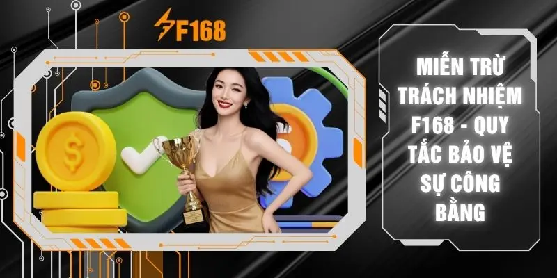 Miễn Trừ Trách Nhiệm F168 - Quy Tắc Bảo Vệ Sự Công Bằng 3 Miễn Trừ Trách Nhiệm F168 - Quy Tắc Bảo Vệ Sự Công Bằng