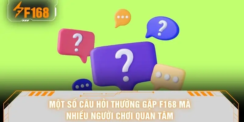 Câu Hỏi Thường Gặp - Giải Đáp Mọi Thắc Mắc Tại F168 6 Một số câu hỏi thường gặp F168 mà nhiều người chơi quan tâm