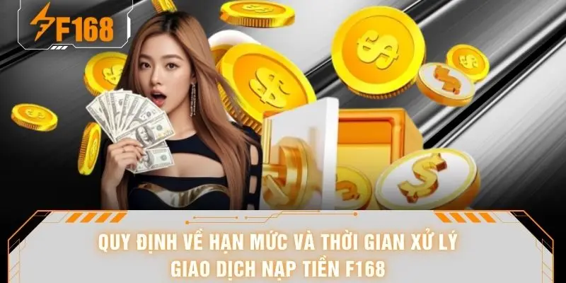 Nạp Tiền F168 - Hướng Dẫn Giao Dịch An Toàn Và Nhanh Nhất 6 Quy định về hạn mức và thời gian xử lý giao dịch nạp tiền F168