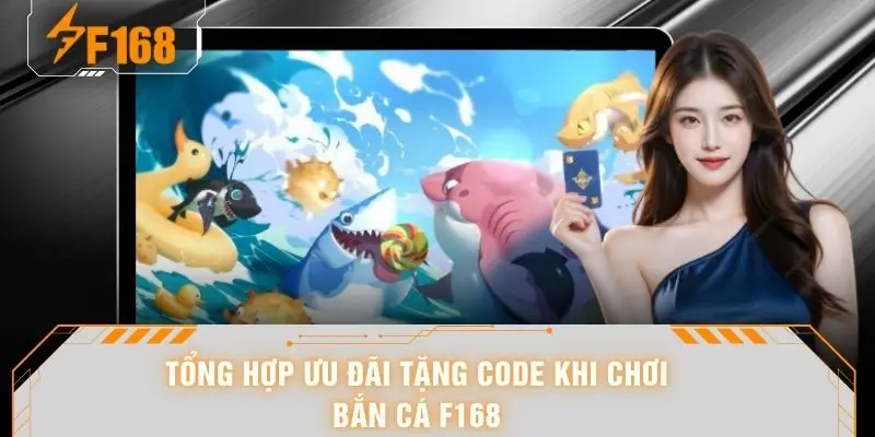 Bắn Cá F168 - Sảnh Game Đổi Thưởng Xanh Chín Nhất 2026 7 Tổng hợp ưu đãi tặng code khi chơi bắn cá F168